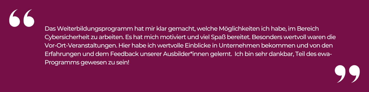 Das Weiterbildungsprogramm hat mir klar gemacht, welche Möglichkeiten ich habe, im Bereich Cybersicherheit zu arbeiten.
